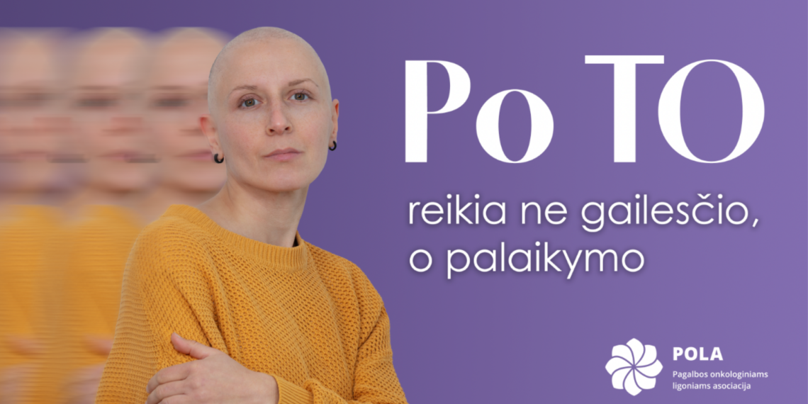 Nauja POLA informacinė kampanija „Po TO“: išgirdus bauginančią vėžio diagnozę, gyvenimas nesustoja