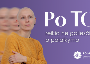 Nauja POLA informacinė kampanija „Po TO“: išgirdus bauginančią vėžio diagnozę, gyvenimas nesustoja
